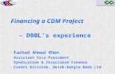 Financing a CDM Project – DBBL’s experience Farhad Ahmed Khan Assistant Vice President Syndication & Structured Finance Credit Division, Dutch-Bangla Bank.