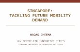 SINGAPORE: TACKLING FUTURE MOBILITY DEMAND WAQAS CHEEMA LKY CENTRE FOR INNOVATIVE CITIES SINGAPORE UNIVERSITY OF TECHNOLOGY AND DESIGN.