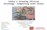 India’s Growing African Strategy: Competing with China Presentation to Royal Geography Society Conference 29 August 2007 London Sanusha Naidu Research.