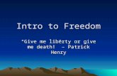 Intro to Freedom “Give me liberty or give me death!” – Patrick Henry.