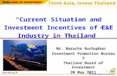 1 1 “Current Situation and Investment Incentives of E&E Industry in Thailand” Mr. Narucha Ruchuphan Investment Promotion Bureau 3 Thailand Board of Investment.