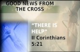 GOOD NEWS FROM THE CROSS “THERE IS HELP” “THERE IS HELP” II Corinthians 5:21.