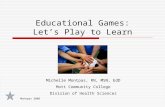 Montpas 2006 Educational Games: Let’s Play to Learn Michelle Montpas, RN, MSN, EdD Mott Community College Division of Health Sciences.