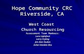 Hope Community CRC Riverside, CA West Coast Church Resourcing Assessment Team Members: Lora Lightfoot Larry Fryling Jim Den Ouden Arlan Vanden Bos.