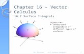 Chapter 16 – Vector Calculus 16.7 Surface Integrals 1 Objectives:  Understand integration of different types of surfaces Dr. Erickson.