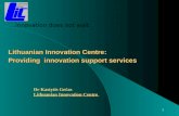 1 Lithuanian Innovation Centre: Providing innovation support services Dr Kastytis Gečas Lithuanian Innovation Centre...innovation does not wait.