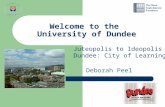 Welcome to the University of Dundee Deborah Peel Juteopolis to Ideopolis Dundee: City of Learning?