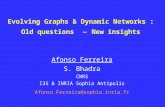 Evolving Graphs & Dynamic Networks : Old questions  New insights Afonso Ferreira S. Bhadra CNRS I3S & INRIA Sophia Antipolis Afonso.Ferreira@sophia.inria.fr.