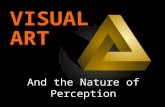 And the Nature of Perception VISUAL ART. Part I: Perception.