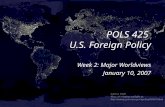 POLS 425 U.S. Foreign Policy Week 2: Major Worldviews January 10, 2007 Week 2: Major Worldviews January 10, 2007.