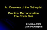 An Overview of the Orthoptist Practical Demonstration The Cover Test Louise.C.Corp Senior Orthoptist.