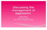 Discussing the management of aggression Marcia Gafa` Psychiatric Nurse Mount Carmel Hospital, Malta.