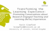 Transforming the Learning Experience: Promoting Conversations about Research-Engaged Teaching and Learning (ReTaL) Experiences Karin Crawford kcrawford@lincoln.ac.ukkcrawford@lincoln.ac.uk.