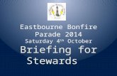 Eastbourne Bonfire Parade 2014 Saturday 4 th October Briefing for Stewards.