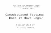 Crowdsourced Testing: Does It Have Legs? Facilitated By Richard Neeve The Sixth Test Management Summit Institute Of Directors, London 7 th February 2012.