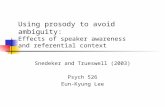 Using prosody to avoid ambiguity: Effects of speaker awareness and referential context Snedeker and Trueswell (2003) Psych 526 Eun-Kyung Lee.