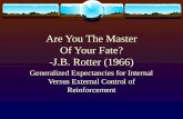 Are You The Master Of Your Fate? -J.B. Rotter (1966) Generalized Expectancies for Internal Versus External Control of Reinforcement.