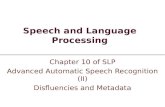 Speech and Language Processing Chapter 10 of SLP Advanced Automatic Speech Recognition (II) Disfluencies and Metadata.