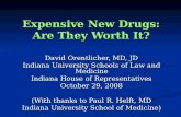 Expensive New Drugs: Are They Worth It? David Orentlicher, MD, JD Indiana University Schools of Law and Medicine Indiana House of Representatives October.