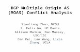 BGP Multiple Origin AS (MOAS) Conflict Analysis Xiaoliang Zhao, NCSU S. Felix Wu, UC Davis Allison Mankin, Dan Massey, USC/ISI Dan Pei, Lan Wang, Lixia