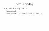 For Monday Finish chapter 12 Homework: –Chapter 13, exercises 8 and 15.