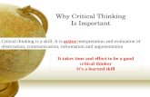 Why Critical Thinking Is Important Critical thinking is a skill. It is active interpretation and evaluation of observation, communication, information.