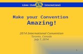 Lions ClubsInternational 1 Make your Convention Amazing! 2014 International Convention Toronto, Canada July 7, 2014.