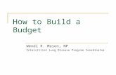 How to Build a Budget Wendi R. Mason, NP Interstitial Lung Disease Program Coordinator.