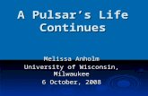 A Pulsar’s Life Continues Melissa Anholm University of Wisconsin, Milwaukee 6 October, 2008.