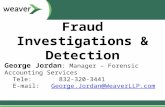 Fraud Investigations & Detection George Jordan : Manager – Forensic Accounting Services Tele: 832-320-3441 E-mail: George.Jordan@WeaverLLP.comGeorge.Jordan@WeaverLLP.com.