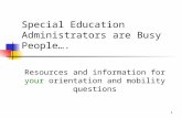 1 Special Education Administrators are Busy People…. Resources and information for your orientation and mobility questions.