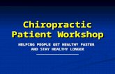 Chiropractic Patient Workshop HELPING PEOPLE GET HEALTHY FASTER AND STAY HEALTHY LONGER.