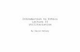 Introduction to Ethics Lecture 11 Utilitarianism By David Kelsey.
