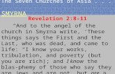 The Seven Churches of Asia... SMYRNA Revelation 2:8-11 “And to the angel of the church in Smyrna write, ‘These things says the First and the Last, who.