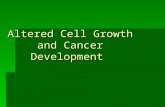 Altered Cell Growth and Cancer Development. Cancer  The division of normal cells is precisely controlled. New cells are only formed for growth or to.