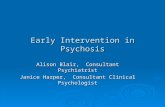 Early Intervention in Psychosis Alison Blair, Consultant Psychiatrist Janice Harper, Consultant Clinical Psychologist.