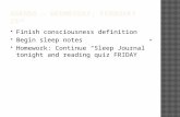 Finish consciousness definition  Begin sleep notes  Homework: Continue “Sleep Journal” tonight and reading quiz FRIDAY.