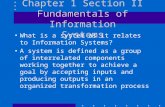 Chapter 1 Section II Fundamentals of Information Systems What is a system as it relates to Information Systems? A system is defined as a group of interrelated.