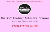 The 21 st Century Scholars Program Take a Step Toward Your Future Delete this slide before printing or presenting. FACILITATOR GUIDE.
