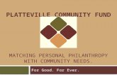 PLATTEVILLE COMMUNITY FUND MATCHING PERSONAL PHILANTHROPY WITH COMMUNITY NEEDS. For Good. For Ever.