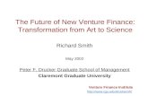 The Future of New Venture Finance: Transformation from Art to Science Richard Smith May 2002 Peter F. Drucker Graduate School of Management Claremont Graduate.