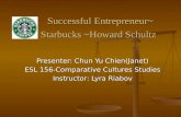 Successful Entrepreneur~ Starbucks ~Howard Schultz Successful Entrepreneur~ Starbucks ~Howard Schultz Presenter: Chun Yu Chien(Janet) ESL 156-Comparative.