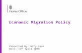 Economic Migration Policy Presented by: Gary Cook Date: 14 th April 2015.