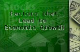 Factors that Lead to Economic Growth. Economic Growth  There are 4 factors of production that influence economic growth within a country:  Investment.