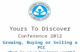Yours To Discover Conference 2012 Growing, Buying or Selling a PCC What is your business worth?