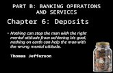 PART B: BANKING OPERATIONS AND SERVICES Chapter 6: Deposits Nothing can stop the man with the right mental attitude from achieving his goal; nothing on.