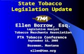 State Tobacco Legislation Update Ellen Borrow, Esq. Legislative Analyst Tobacco Merchants Association FTA Tobacco Conference September 12, 2005 Bozeman,