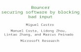 Bouncer securing software by blocking bad input Miguel Castro Manuel Costa, Lidong Zhou, Lintao Zhang, and Marcus Peinado Microsoft Research.