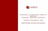 University of Louisville School of Medicine Strategic Planning Initiative Clinical Enterprise Team Draft Findings and Recommendations.