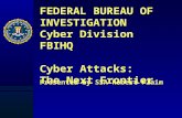 Presented by SSA Robert Flaim FEDERAL BUREAU OF INVESTIGATION Cyber Division FBIHQ Cyber Attacks: The Next Frontier.